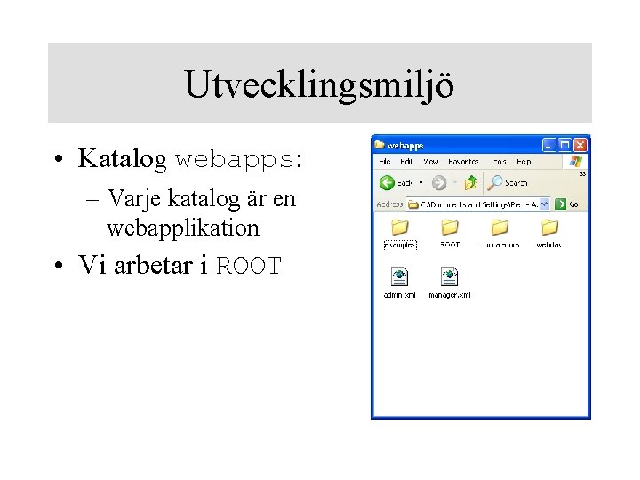 Utvecklingsmiljö • Katalog webapps: – Varje katalog är en webapplikation • Vi arbetar i