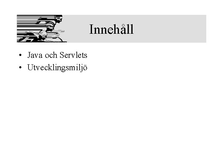 Innehåll • Java och Servlets • Utvecklingsmiljö 