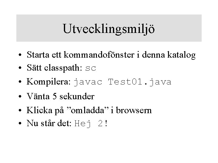 Utvecklingsmiljö • Starta ett kommandofönster i denna katalog • Sätt classpath: sc • Kompilera: