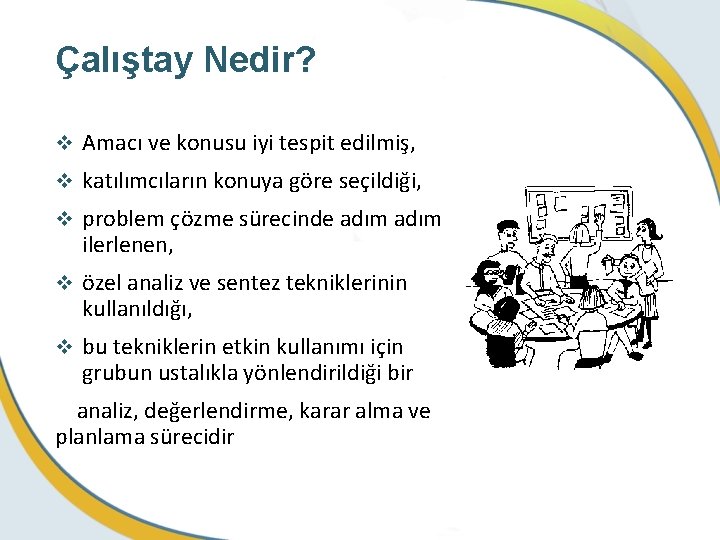 Çalıştay Nedir? v Amacı ve konusu iyi tespit edilmiş, v katılımcıların konuya göre seçildiği,