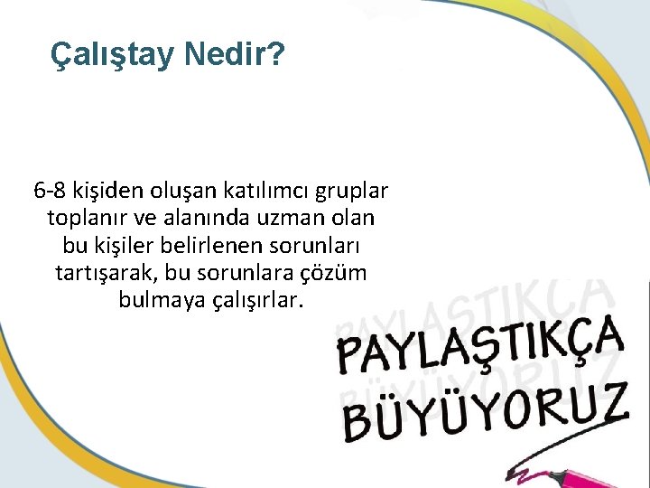 Çalıştay Nedir? 6 -8 kişiden oluşan katılımcı gruplar toplanır ve alanında uzman olan bu