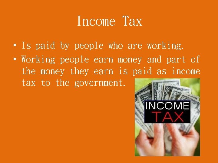 Income Tax • Is paid by people who are working. • Working people earn