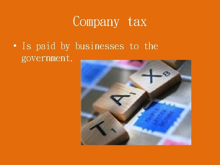 Company tax • Is paid by businesses to the government. 