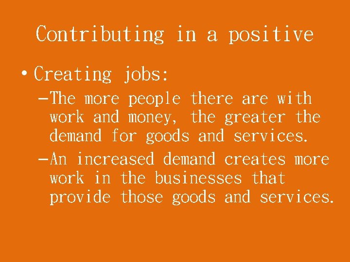 Contributing in a positive • Creating jobs: – The more people there are with