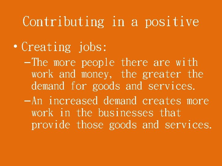 Contributing in a positive • Creating jobs: – The more people there are with