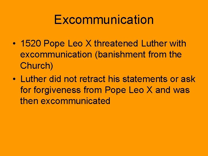 Excommunication • 1520 Pope Leo X threatened Luther with excommunication (banishment from the Church)