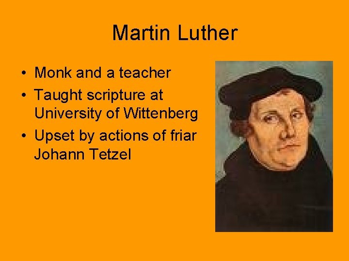 Martin Luther • Monk and a teacher • Taught scripture at University of Wittenberg