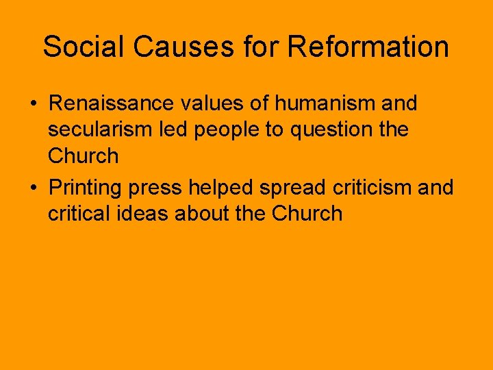 Social Causes for Reformation • Renaissance values of humanism and secularism led people to