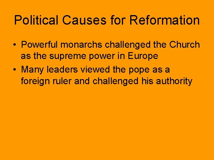 Political Causes for Reformation • Powerful monarchs challenged the Church as the supreme power