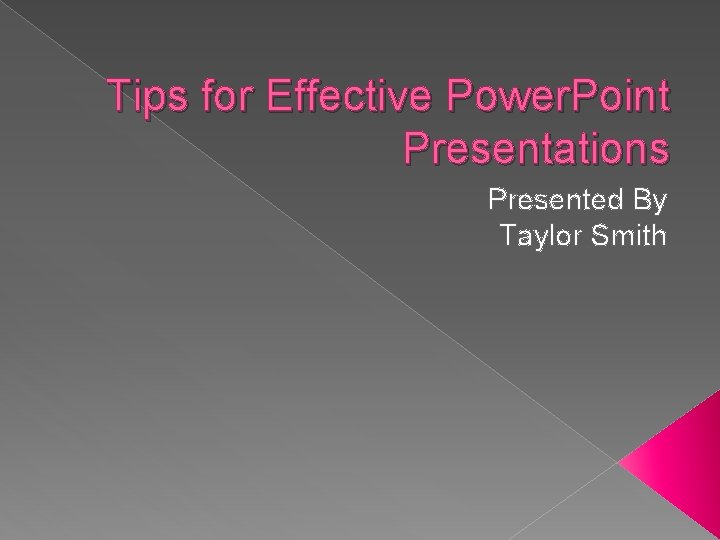 Tips for Effective Power. Point Presentations Presented By Taylor Smith 
