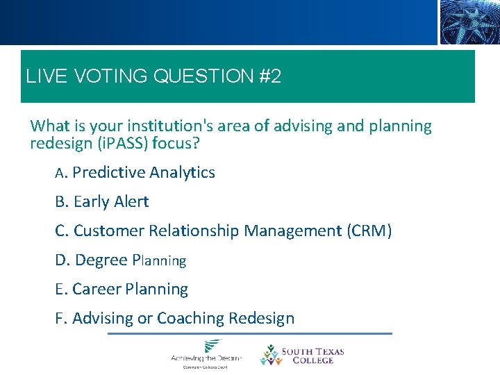 LIVE VOTING QUESTION #2 What is your institution's area of advising and planning redesign