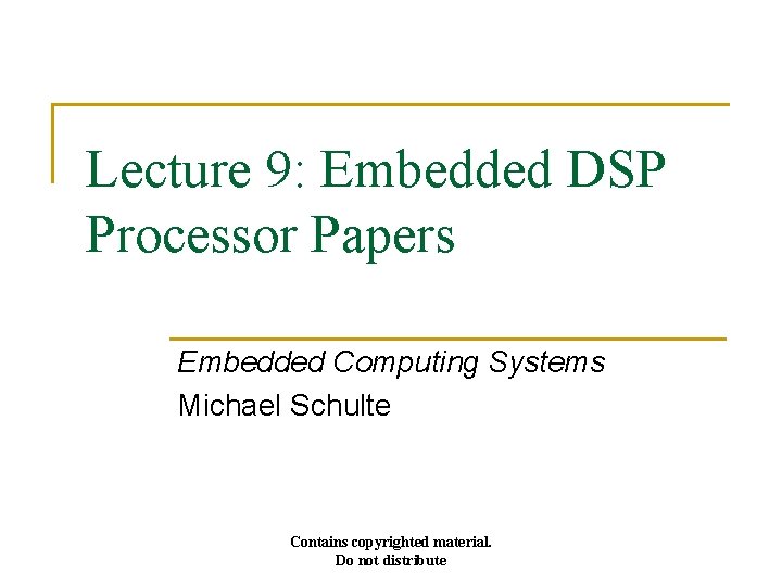 Lecture 9: Embedded DSP Processor Papers Embedded Computing Systems Michael Schulte Contains copyrighted material.