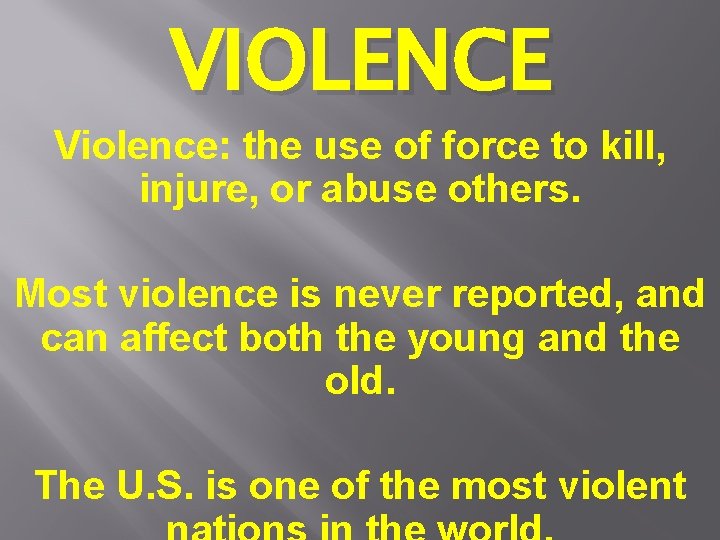 VIOLENCE Violence: the use of force to kill, injure, or abuse others. Most violence