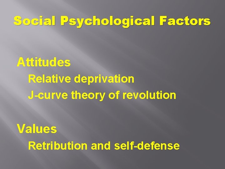 Social Psychological Factors Attitudes Relative deprivation J-curve theory of revolution Values Retribution and self-defense