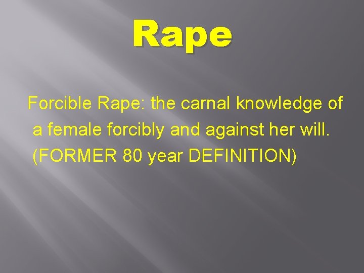 Rape Forcible Rape: the carnal knowledge of a female forcibly and against her will.