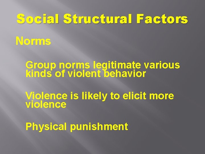 Social Structural Factors Norms Group norms legitimate various kinds of violent behavior Violence is