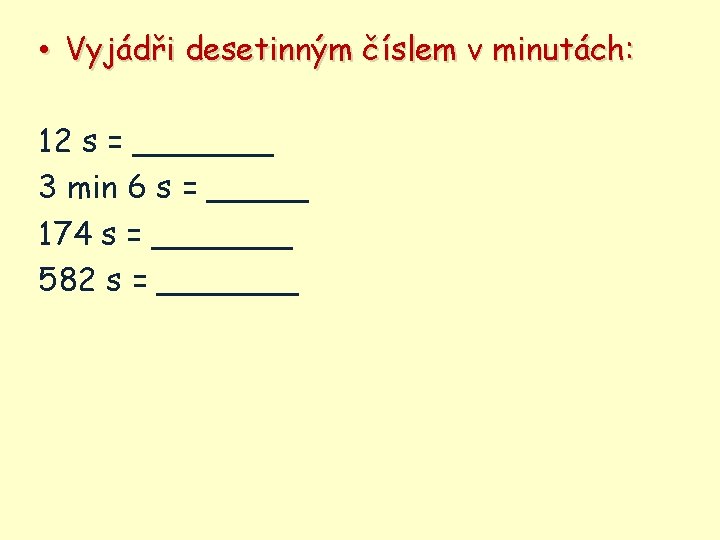  • Vyjádři desetinným číslem v minutách: 12 s = _______ 3 min 6