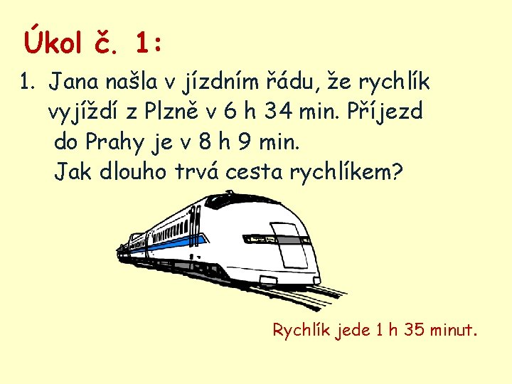 Úkol č. 1: 1. Jana našla v jízdním řádu, že rychlík vyjíždí z Plzně