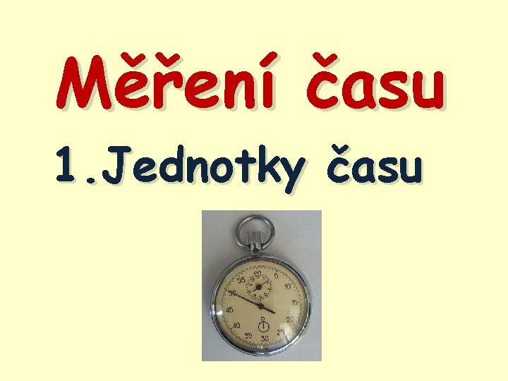 Měření času 1. Jednotky času 