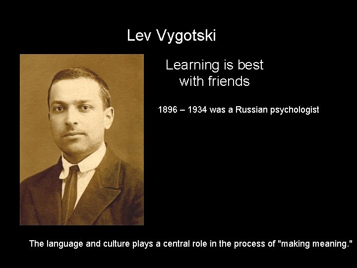 Lev Vygotski Learning is best with friends 1896 – 1934 was a Russian psychologist