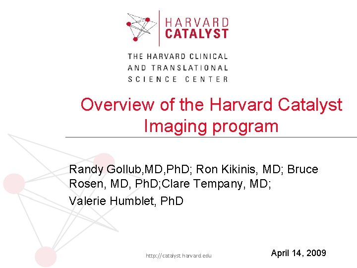 Overview of the Harvard Catalyst Imaging program Randy Gollub, MD, Ph. D; Ron Kikinis,