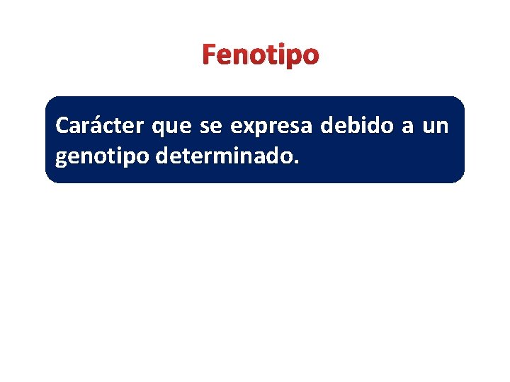 Fenotipo Carácter que se expresa debido a un genotipo determinado. 