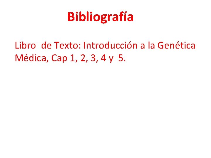 Bibliografía Libro de Texto: Introducción a la Genética Médica, Cap 1, 2, 3, 4