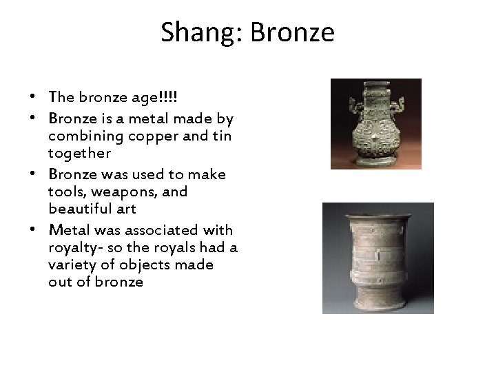 Shang: Bronze • The bronze age!!!! • Bronze is a metal made by combining