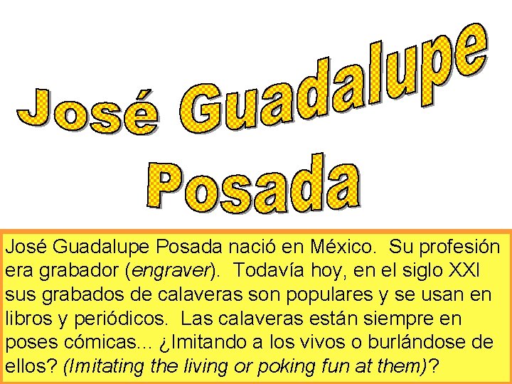 José Guadalupe Posada nació en México. Su profesión era grabador (engraver). Todavía hoy, en