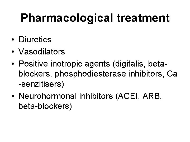 Pharmacological treatment • Diuretics • Vasodilators • Positive inotropic agents (digitalis, betablockers, phosphodiesterase inhibitors,