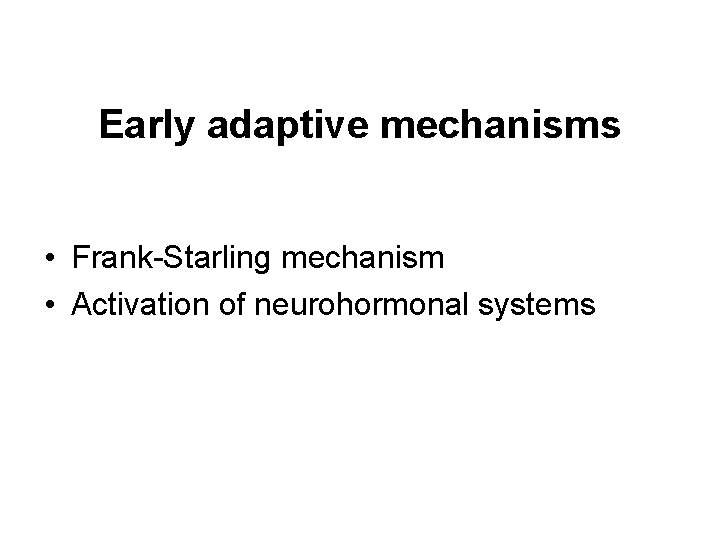 Early adaptive mechanisms • Frank-Starling mechanism • Activation of neurohormonal systems 