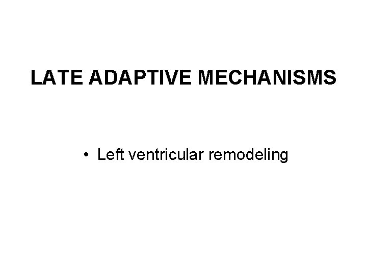 LATE ADAPTIVE MECHANISMS • Left ventricular remodeling 