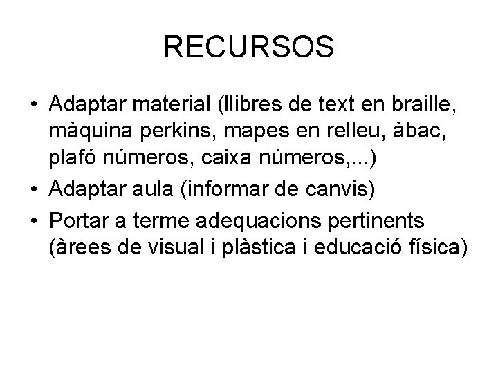 RECURSOS • Adaptar material (llibres de text en braille, màquina perkins, mapes en relleu,