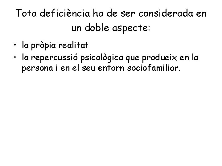 Tota deficiència ha de ser considerada en un doble aspecte: • la pròpia realitat