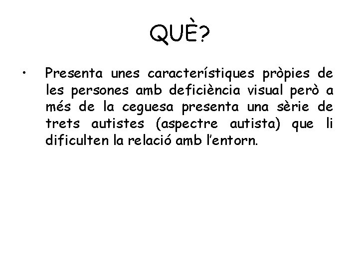 QUÈ? • Presenta unes característiques pròpies de les persones amb deficiència visual però a