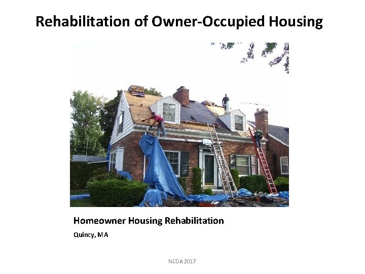 Rehabilitation of Owner-Occupied Housing Homeowner Housing Rehabilitation Quincy, MA NCDA 2017 