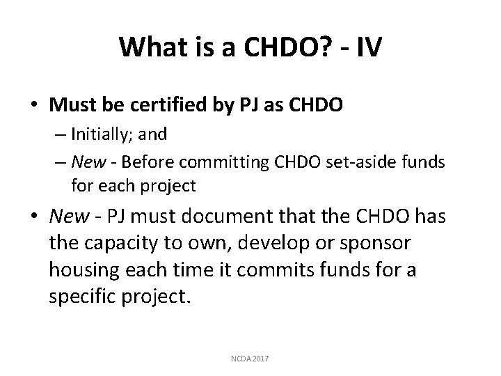 What is a CHDO? - IV • Must be certified by PJ as CHDO