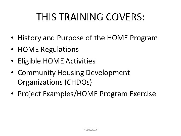 THIS TRAINING COVERS: History and Purpose of the HOME Program HOME Regulations Eligible HOME