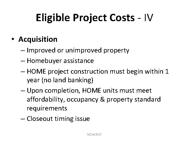 Eligible Project Costs - IV • Acquisition – Improved or unimproved property – Homebuyer