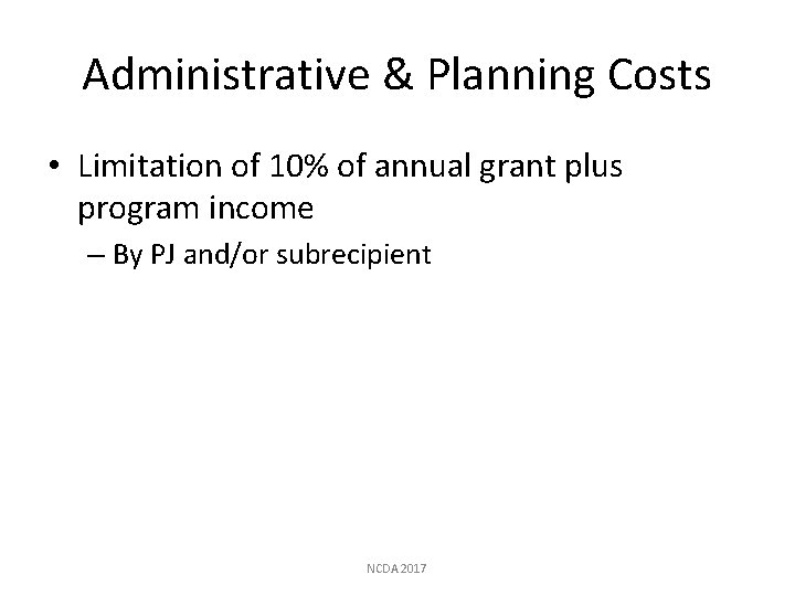 Administrative & Planning Costs • Limitation of 10% of annual grant plus program income