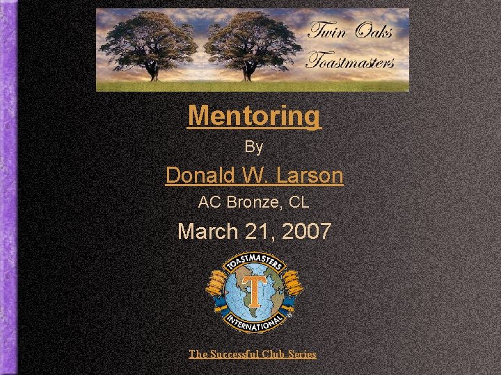 Mentoring By Donald W. Larson AC Bronze, CL March 21, 2007 The Successful Club