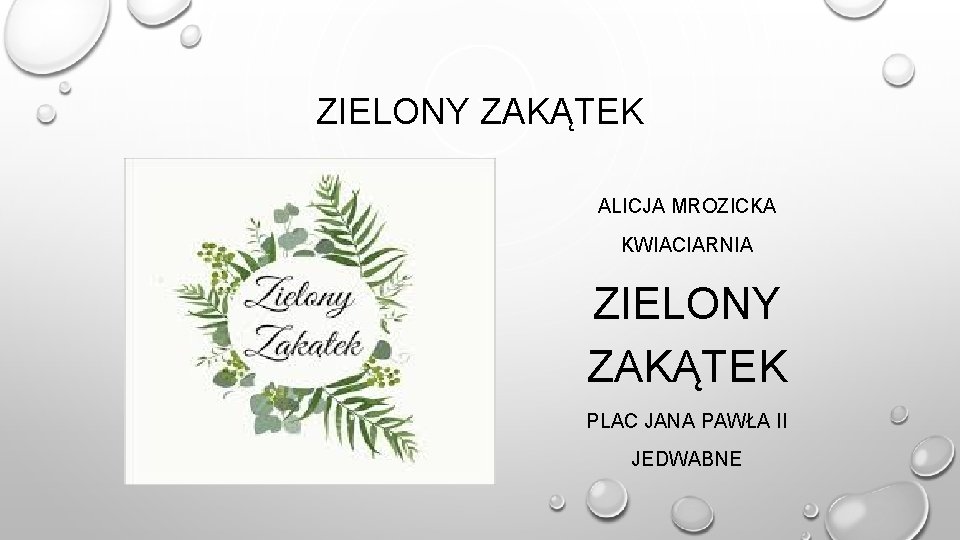 ZIELONY ZAKĄTEK ALICJA MROZICKA KWIACIARNIA ZIELONY ZAKĄTEK PLAC JANA PAWŁA II JEDWABNE 