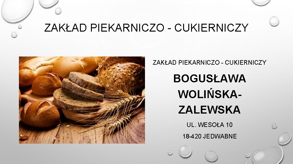 ZAKŁAD PIEKARNICZO - CUKIERNICZY BOGUSŁAWA WOLIŃSKAZALEWSKA UL. WESOŁA 10 18 -420 JEDWABNE 