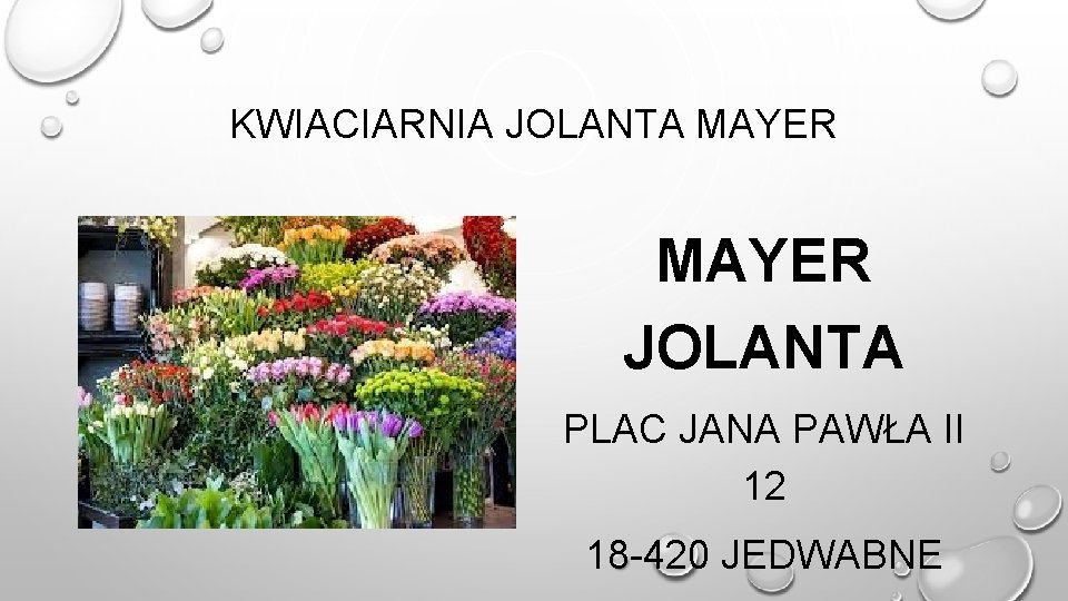 KWIACIARNIA JOLANTA MAYER JOLANTA PLAC JANA PAWŁA II 12 18 -420 JEDWABNE 