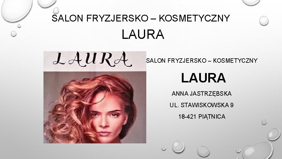 SALON FRYZJERSKO – KOSMETYCZNY LAURA ANNA JASTRZĘBSKA UL. STAWISKOWSKA 9 18 -421 PIĄTNICA 