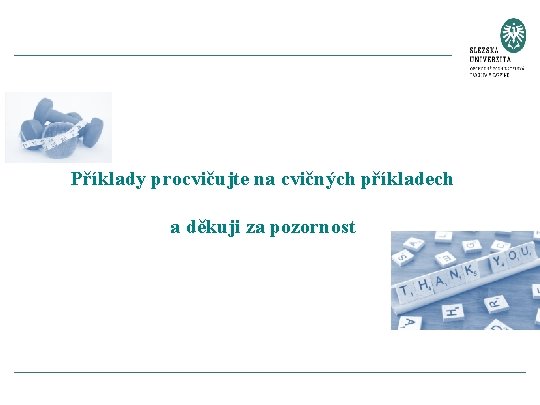 Příklady procvičujte na cvičných příkladech a děkuji za pozornost 