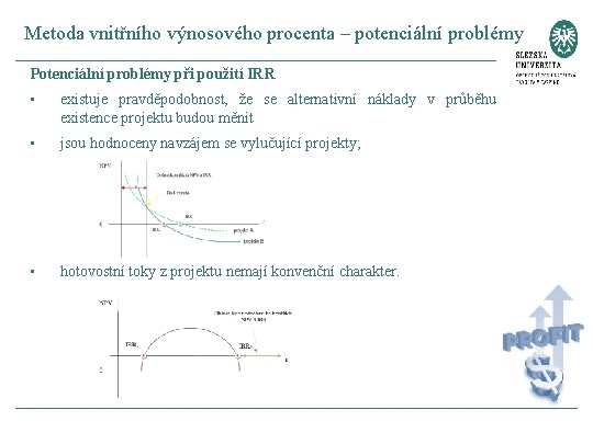 Metoda vnitřního výnosového procenta – potenciální problémy Potenciální problémy při použití IRR • existuje