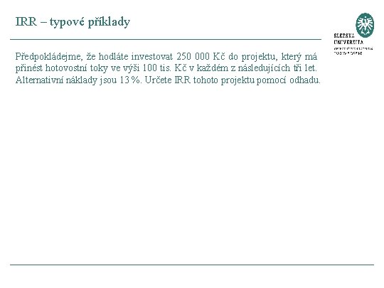 IRR – typové příklady Předpokládejme, že hodláte investovat 250 000 Kč do projektu, který