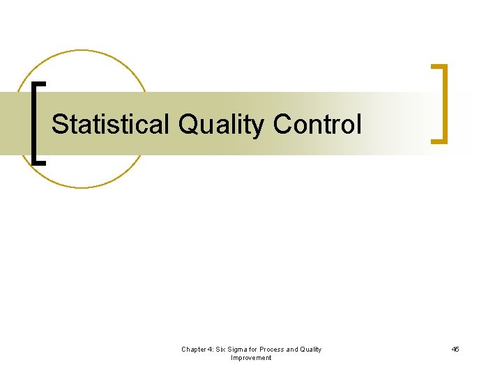 Statistical Quality Control Chapter 4: Six Sigma for Process and Quality Improvement 45 