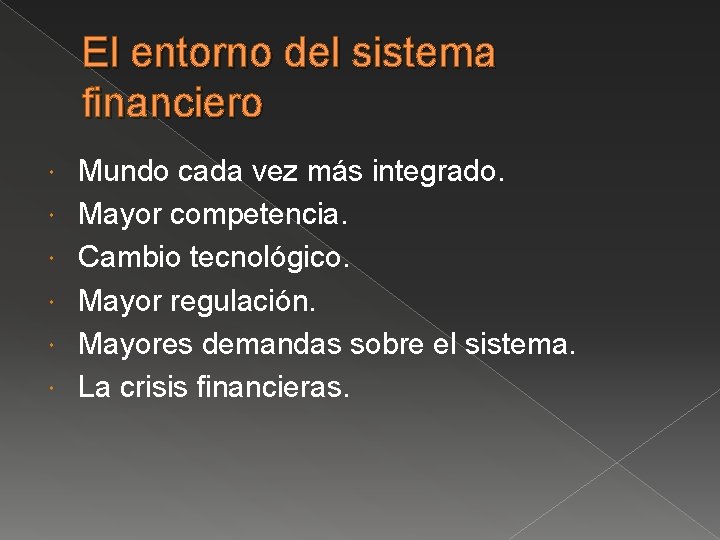 El entorno del sistema financiero Mundo cada vez más integrado. Mayor competencia. Cambio tecnológico.